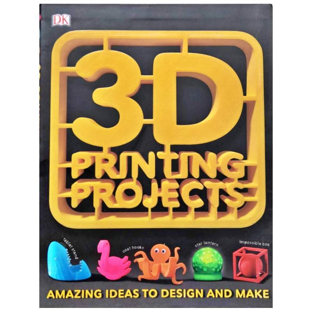 หนังสือภาษาอังกฤษ 3D PRINTING PROJECTS AMAZING IDEAS TO DESIGN AND MAKE  โครงการพิมพ์สามมิติ ความคิดที่น่าอัศจรรย์ในการออกแบบและสร้างสรรค์