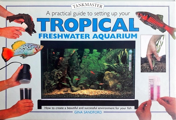 PRACTICAL GUIDE TO SETTING UP YOUR TROPICAL FRESHWATER AQUARIUM Author: Gina Sandford  Ed/Yr: 1/2006 ISBN: 9781902389943