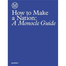 MONOCLE GUIDE: HOW TO MAKE A NATION
