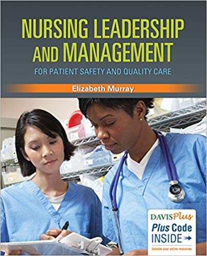 NURSING LEADERSHIP AND MANAGEMENT FOR PATIENT SAFETY AND QUALITY CARE (PAPERBACK) Author:Elizabeth Murray Ed/Year:1/2017 ISBN: 9780803630215