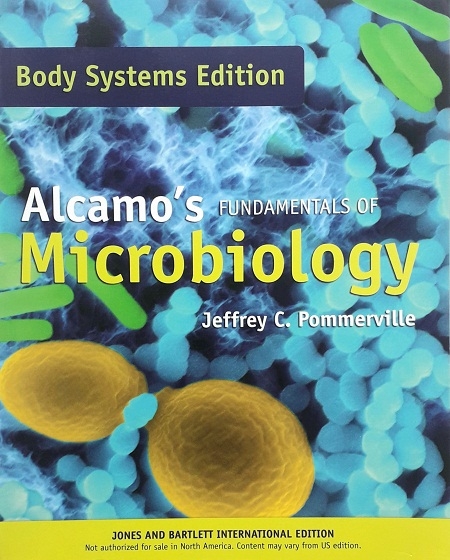 ALCAMO'S FUNDAMENTALS OF MICROBIOLOGY: BODY SYSTEMS INTERNATIONAL VERSION (PAPERBACK) Author: Jeffrey C. Pommerville Ed/Yr: 1/2010 ISBN: 9780763774097