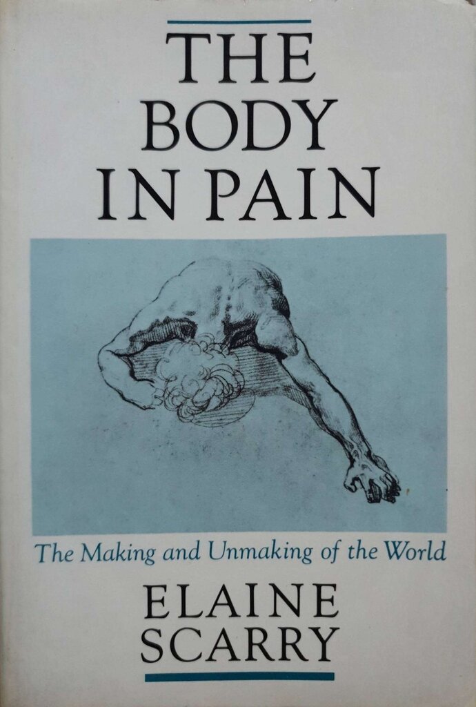 THE BODY IN PAIN : ELAINE SCARRY