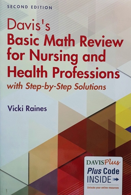 DAVIS'S BASIC MATH REVIEW FOR NURSING AND HEALTH PROFESSIONS : WITH STEP-BY-STEP SOLUTIONS (PAPERBACK) Author:Vicki Raines Ed/Year:2/2017 ISBN: 9780803656598