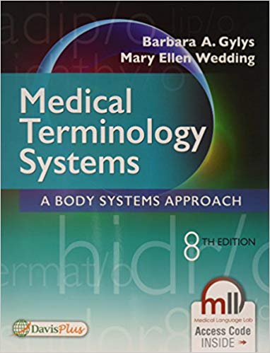 MEDICAL TERMINOLOGY SYSTEMS : A BODY SYSTEMS APPROACH (PAPERBACK) Author:Barbara A. Gylys Ed/Year:8/2017 ISBN: 9780803658677