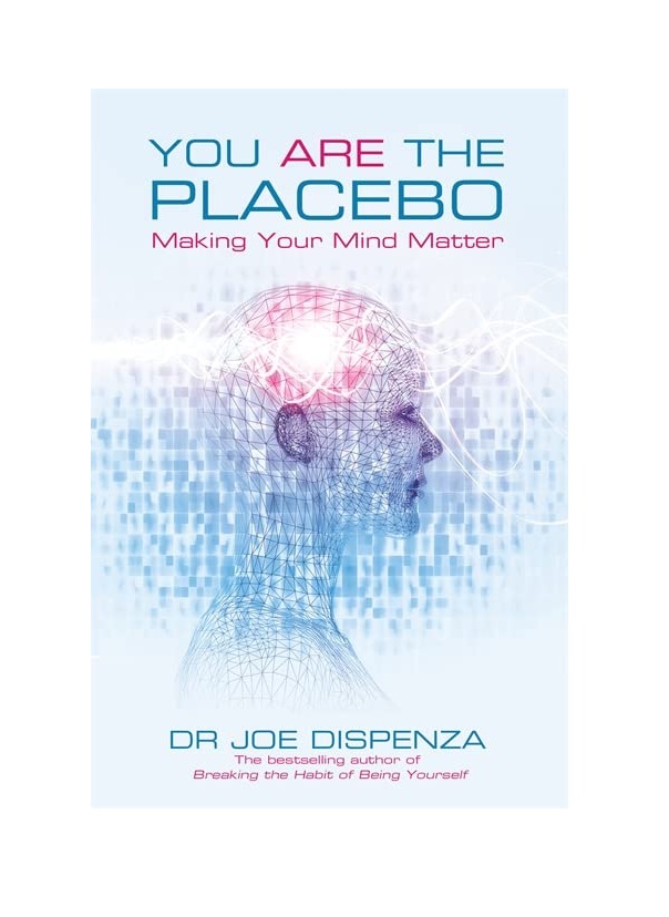 You are the placebo making your mind matter by dr joe dispenza original