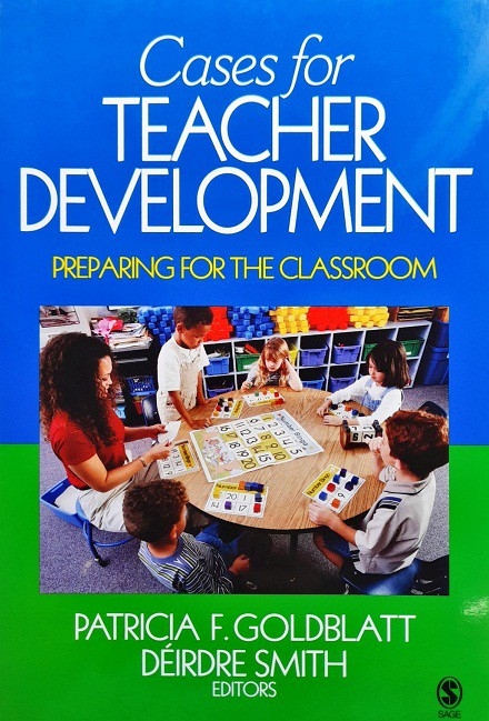 CASES FOR TEACHER DEVELOPMENT: PREPARING FOR THE CLASSROOM / Author: Patricia F. Goldblatt / Ed/Yr: 1/2005 / ISBN:9781412913676