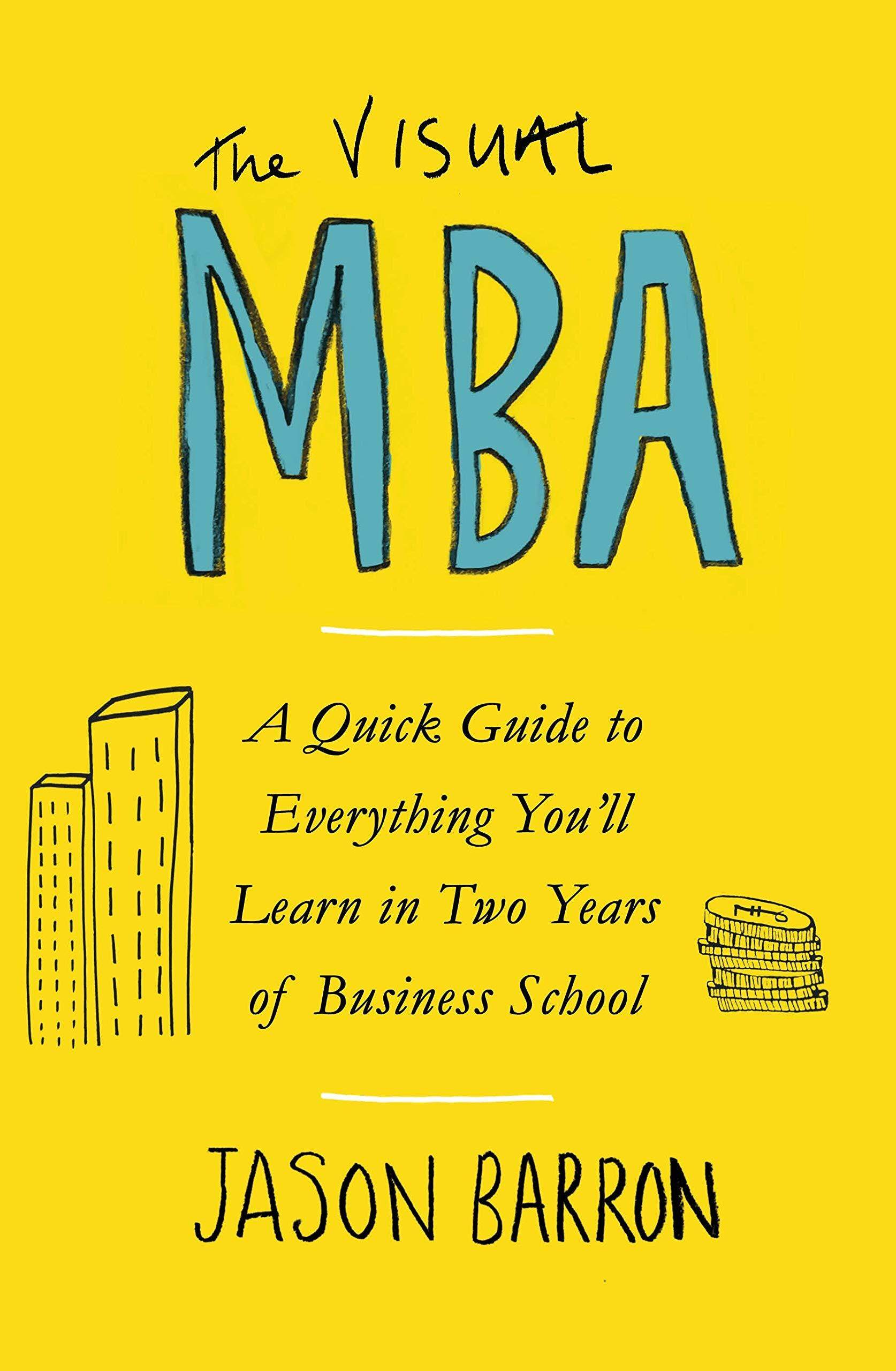 VISUAL MBA, THE: A QUICK GUIDE TO EVERYTHING YOU'LL LEARN IN TWO YEARS OF BUSINESS SCHOOL