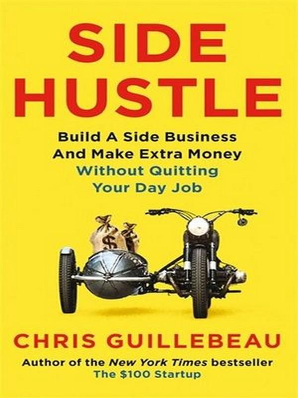 SIDE HUSTLE: BUILD A SIDE BUSINESS AND EARN EXTRA CASH, WITHOUT QUITTING YOUR DA