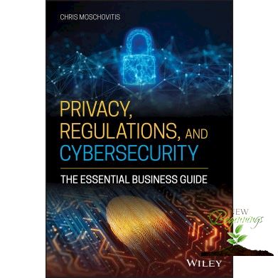 New ! PRIVACY, REGULATIONS, AND CYBERSECURITY: THE ESSENTIAL BUSINESS GUIDE