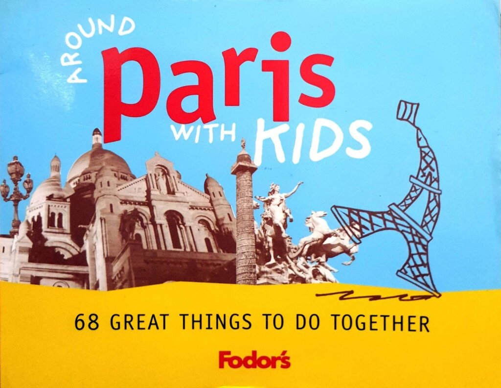 FODOR’s AROUND PARIS WITH KIDS *68Great Things to do Togather*