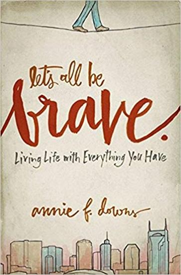 Let's All Be Brave: Living Life with Everything You Have