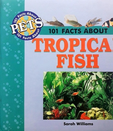 101 FACTS ABOUT TROPICAL FISH Author: Sarah Williams  Ed/Yr: 1/2001 ISBN: 9781860541537