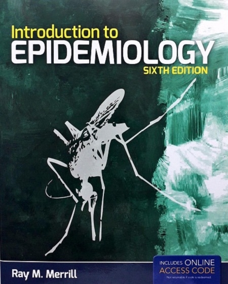INTRODUCTION TO EPIDEMIOLOGY (WITH ONLINE ACCESS CODE) (PAPERBACK) Author: Ray M. Merrill Ed/Yr: 6/2013 ISBN: 9781449665487