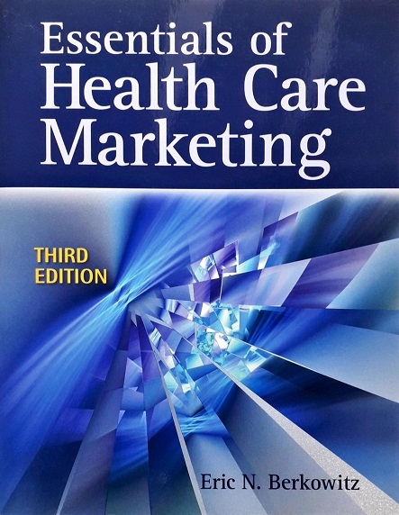 ESSENTIALS OF HEALTH CARE MARKETING (PAPERBACK) Author: Eric N. Berkowitz Ed/Yr: 3/2011 ISBN: 9780763783334