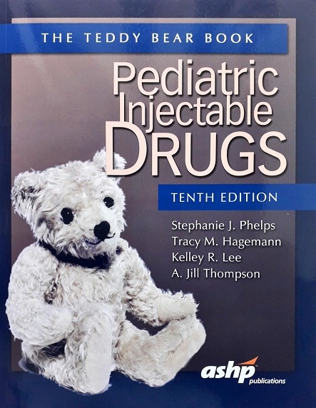 PEDIATRIC INJECTABLE DRUGS: THE TEDDY BEAR BOOK (PAPERBACK) Author: Stephanie J. Phelps  Ed/Yr: 10/2013 ISBN: 9781585283798