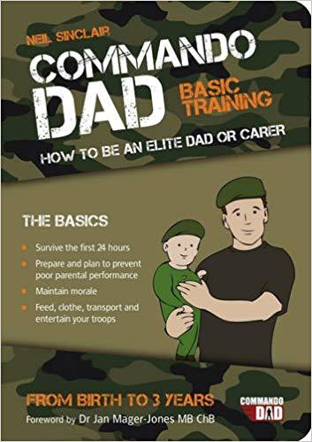 Commando Dad: Basic Training: How to Be an Elite Dad or Carer from Birth to Three Years