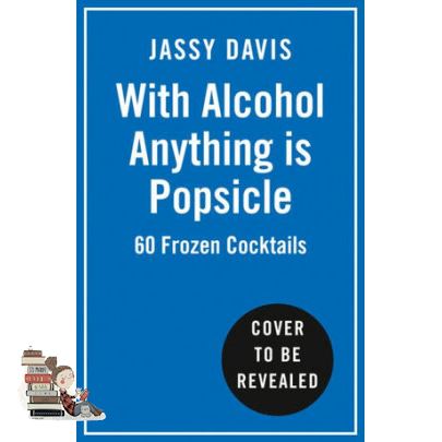 be happy and smile ! WITH ALCOHOL ANYTHING IS POPSICLE: 60 FROZEN COCKTAILS