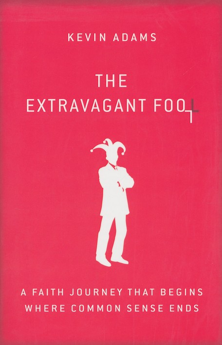 The Extravagant Fool: A Faith Journey That Begins Where Common Sense Ends