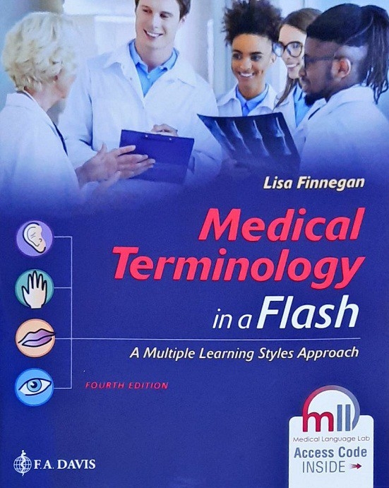 MEDICAL TERMINOLOGY IN A FLASH!: A MULTIPLE LEARNING STYLES APPROACH (PAPERBACK) Author: Lisa Finnegan Ed/Year: 4/2020 ISBN: 9780803689534