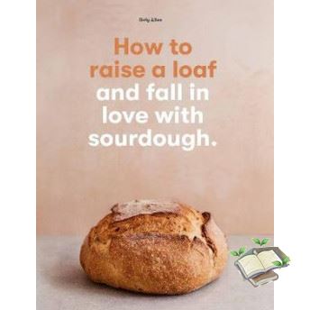 Great price  HOW TO RAISE A LOAF: AND FALL IN LOVE WITH SOURDOUGH BAKING