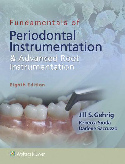 FUNDAMENTALS OF PERIODONTAL INSTRUMENTATION & ADVANCED ROOT INSTRUMENTATION (SPIRAL-BOUND) Author:Jill S. Gehrig Ed/Year:8/2017 ISBN: 9781496320209