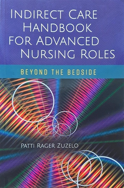 INDIRECT CARE HANDBOOK FOR ADVANCED NURSING ROLES: BEYOND THE BEDSIDE (PAPERBACK) Author: Patti Rager Zuzelo Ed/Year: 1/2020 ISBN: 9781284144109