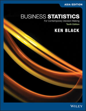 Business Statistics: For Contemporary Decision Making, 10th Edition, Asia Edition Ken Black